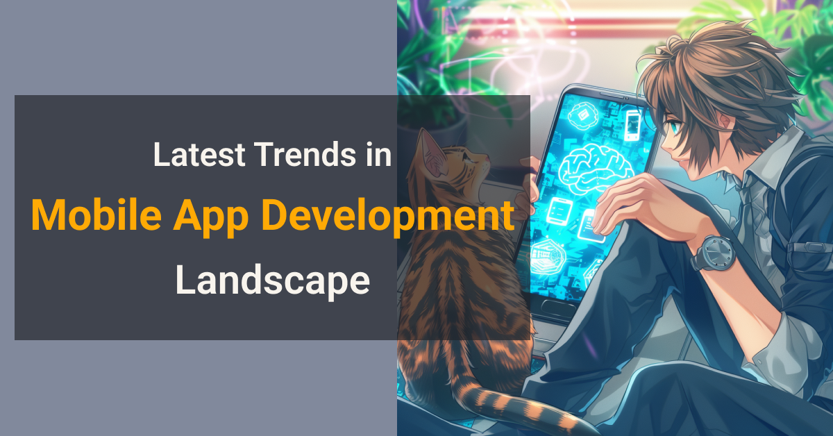 Latest Trends Shaping the Mobile App Development Landscape